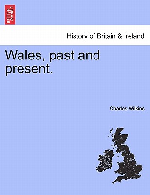 Wales, Past and Present. - Wilkins, Charles