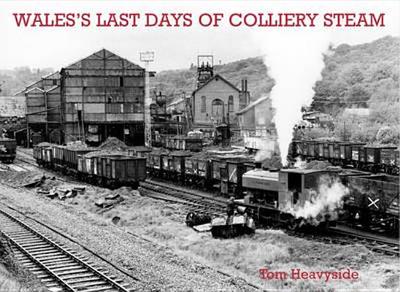 Wales's Last Days of Colliery Steam - Heavyside, Tom