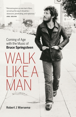 Walk Like a Man: Coming of Age with the Music of Bruce Springsteen - Wiersema, Robert J