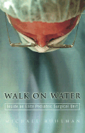 Walk on Water: Inside an Elite Pediatric Surgical Unit - Ruhlman, Michael, and Ruhlman, M
