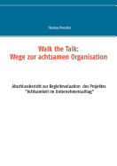 Walk the Talk: Wege zur achtsamen Organisation: Abschlussbericht zur Begleitforschung des Projektes Achtsamkeit im Unternehmensalltag