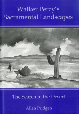 Walker Percy's Sacramental Landscapes: The Search in the Desert - Pridgen, Allen