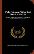 Walker's Appeal; With a Brief Sketch of His Life: And Also Garnet's Address to the Slaves of the United States of America