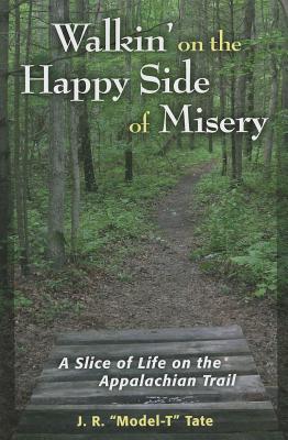Walkin' on the Happy Side of Misery: A Slice of Life on the Appalachian Trail - Tate, J R