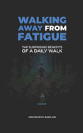 Walking Away from Fatigue: The Surprising Benefits of a Daily Walk