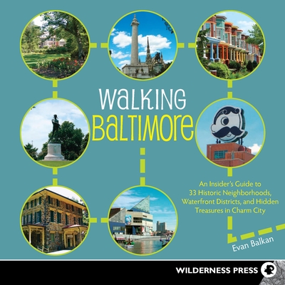 Walking Baltimore: An Insider's Guide to 33 Historic Neighborhoods, Waterfront Districts, and Hidden Treasures in Charm City - Balkan, Evan