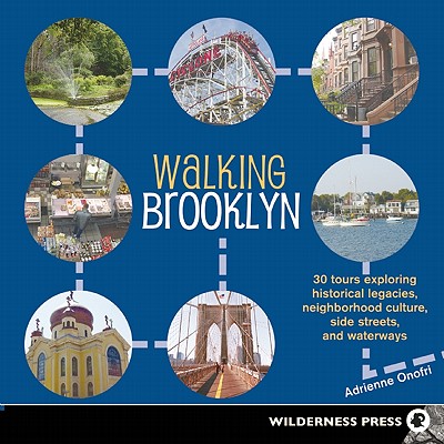 Walking Brooklyn: 30 Tours Exploring Historical Legacies, Neighborhood Culture, Side Streets and Waterways - Onofri, Adrienne