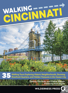 Walking Cincinnati: 35 Walking Tours Exploring Historic Neighborhoods, Stunning Riverfront Quarters, and Hidden Treasures in the Queen City