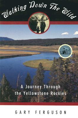 Walking Down the Wild: A Journey Through The Yellowstone Rockies - Ferguson, Gary