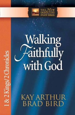 Walking Faithfully with God: 1 & 2 Kings/2 Chronicles - Arthur, Kay, and Bird, Brad