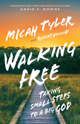 Walking Free: Taking Small Steps to a Big God - Tyler, Micah, and Noland, Robert, and Downs, Annie (Foreword by)