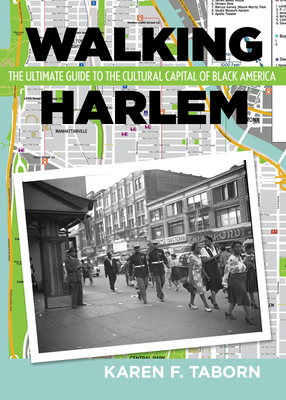 Walking Harlem: The Ultimate Guide to the Cultural Capital of Black America - Taborn, Karen