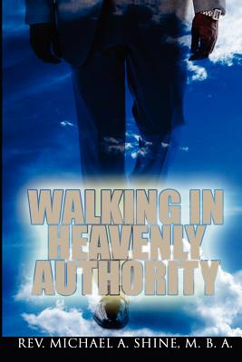 Walking In Heavenly Authority - Shine Mba, Michael A, Rev.