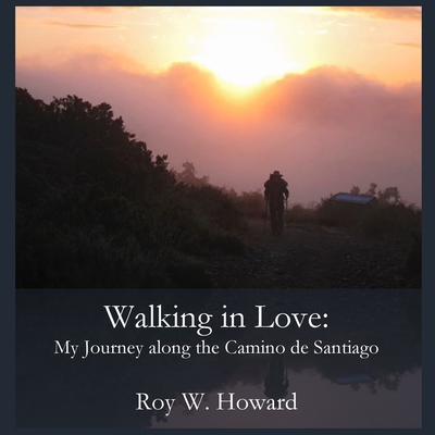 Walking in Love: My Journey along the Camino de Santiago - Howard, Roy W