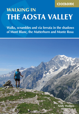 Walking in the Aosta Valley: Walks and scrambles in the shadows of Mont Blanc, the Matterhorn and Monte Rosa - Hodges, Andy