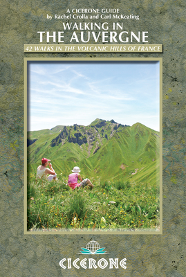 Walking in the Auvergne: 42 Walks in the Massif Central - France's volcano region - Crolla, Rachel, and McKeating, Carl