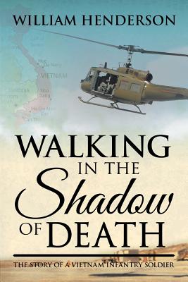 Walking in the Shadow of Death: The Story of a Vietnam Infantry Soldier - Henderson, William