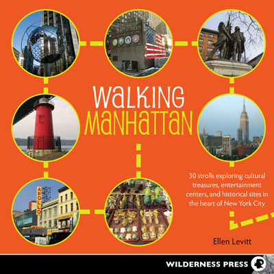 Walking Manhattan: 30 Strolls Exploring Cultural Treasures, Entertainment Centers, and Historical Sites in the Heart of New York City - Levitt, Ellen