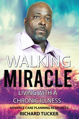 Walking Miracle: Living with a Chronic Illness: Advance Care Planning Resources - Tucker, Marilyn Bryant, and Tucker, Richard