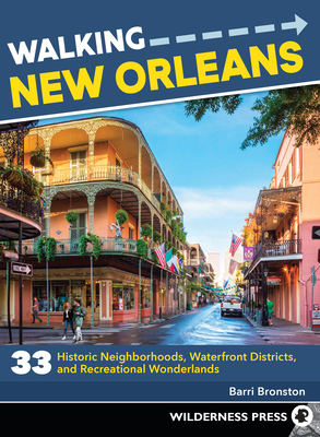 Walking New Orleans: 33 Historic Neighborhoods, Waterfront Districts, and Recreational Wonderlands - Bronston, Barri