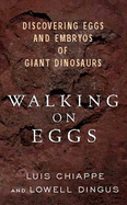 Walking on Eggs: Discovering Eggs and Embryos of Giant Dinosaurs - M. Chiappe, Luis, and Dingus, Lowell