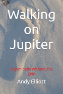 Walking on Jupiter: A gym body without the gym