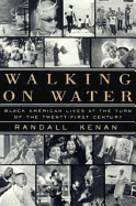 Walking on Water: Black American Lives at the Turn of the Twenty-First Century - Kenan, Randall