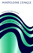 Walking on Water: Reflections on Faith and Art - L'Engle, Madeleine
