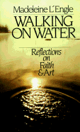 Walking on Water: Reflections on Faith and Art - L'Engle, Madeleine