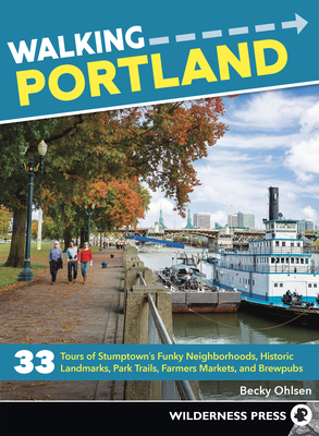Walking Portland: 33 Tours of Stumptown's Funky Neighborhoods, Historic Landmarks, Park Trails, Farmers Markets, and Brewpubs - Ohlsen, Becky
