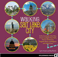 Walking Salt Lake City: At the Crossroads of the West, 34 Tours Spotlight Urban Paths, Historic Architecture, Forgotten Places, and Religious and Cultural Icons