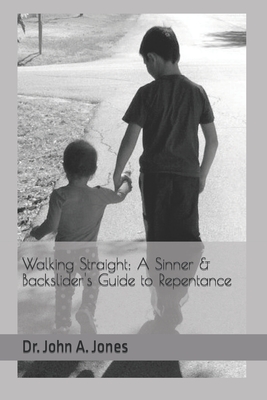 Walking Straight: A Sinner & Backslider's Guide to Repentance - Jones, John