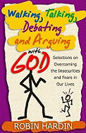 Walking, Talking, Debating and Arguing with God: Selections on Overcoming the Insecurities and Fears in Our Lives