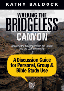 Walking the Bridgeless Canyon: A Discussion Guide for Personal, Group & Bible Study Use: Repairing the Breach Between the Church and the Lgbt Community