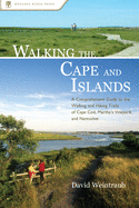 Walking the Cape and Islands: A Comprehensive Guide to the Walking and Hiking Trails of Cape Cod, Martha's Vineyard, and Nantucket