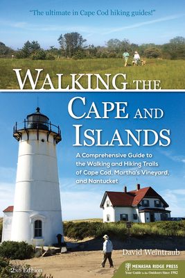 Walking the Cape and Islands: A Comprehensive Guide to the Walking and Hiking Trails of Cape Cod, Martha's Vineyard, and Nantucket - Weintraub, David