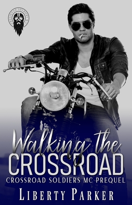 Walking the Crossroad: Crossroad Soldiers MC - Parker, Liberty