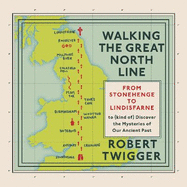 Walking the Great North Line: From Stonehenge to Lindisfarne to Discover the Mysteries of Our Ancient Past