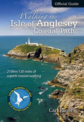 Walking the Isle of Anglesey Coastal Path - Official Guide: 210km/130 Miles of Superb Coastal Walking - Rogers, Carl