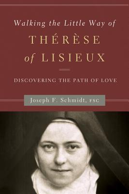 Walking the Little Way of Therese of Lisieux: Discovering the Path of Love - Schmidt, Joseph F
