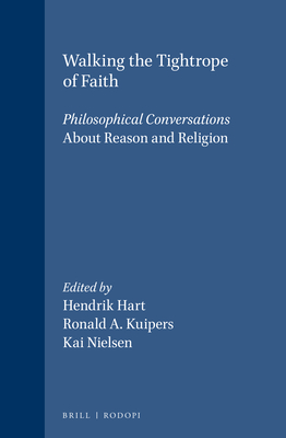 Walking the Tightrope of Faith: Philosophical Conversations. About Reason and Religion - Hart, Hendrik (Volume editor), and Kuipers, Ronald A. (Volume editor), and Nielsen, Kai (Volume editor)