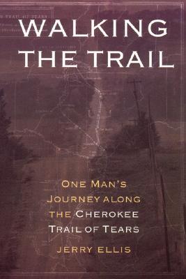 Walking the Trail: One Man's Journey Along the Cherokee Trail of Tears - Ellis, Jerry