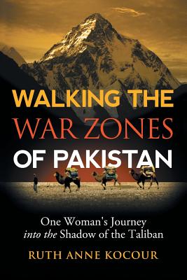 Walking the Warzones of Pakistan: One Woman's Journey into the Shadow of the Taliban - Kocour, Ruth Anne
