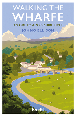 Walking the Wharfe: An ode to a Yorkshire river - Ellison, Johno