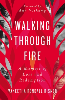 Walking Through Fire: A Memoir of Loss and Redemption - Risner, Vaneetha Rendall, and Voskamp, Ann (Foreword by)