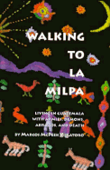 Walking to La Milpa: Living in Guatemala with Armies, Demons, Abrazos, and Death