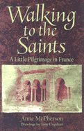 Walking to the Saints: A Little Pilgrimage in France - McPherson, Anne