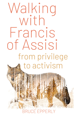 Walking with Francis of Assisi: From Privilege to Activism - Epperly, Bruce G