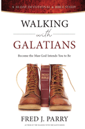 Walking With Galatians: Become The Man God Intends You To Be