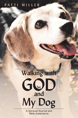 Walking with God and My Dog: A Spiritual Journal and Bible Experience - Miller, Patti